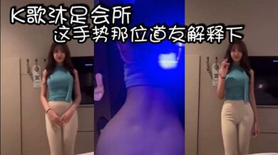 K歌沐足会所的这手势那位道友解释下